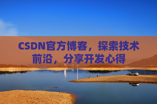 CSDN官方博客，探索技术前沿，分享开发心得